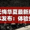 无悔华夏最新版本发布：体验史诗级的中华文化盛宴，梦回千年古帝国