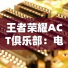 王者荣耀ACT俱乐部：电竞新势力的崛起与挑战——深度解析中国电子竞技产业的发展现状及前景