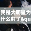 我是大明星为什么封了"：探讨娱乐圈封杀现象，剖析公众人物言行与社会责任的关联性