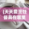 (天天爱烹饪餐具在哪里)探索天天爱料理：需要推进多少关卡才能拥有一个餐厅？