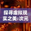 探寻虚拟现实之美:次元星宫CXC的18个独特维度与其对现实世界的深刻影响