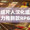 纸片人汉化组力推新款RPG游戏：挑战极限，刷新中文化游戏体验价值