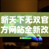 新天下无双官方网站全新改版上线，全方位展现游戏魅力与玩家社区动态