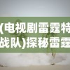 (电视剧雷霆特战队)探秘雷霆战火特别行动：百度百科详尽解析游戏特色和玩家评价