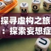 探寻虚构之旅：探索妄想症手机游戏玩法及其在各大应用商店的获取途径