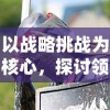 以战略挑战为核心，探讨领主大乱斗游戏中英勇策略与智能对抗的深度玩法剖析