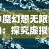 神魔幻想无限内购：探究虚拟世界里的经济文化和玩家消费行为的奇妙现象