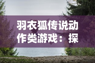 羽衣狐传说动作类游戏：探索神秘东方神话世界中狐仙的奇幻冒险旅程