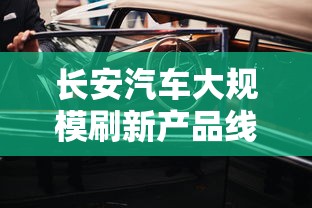 长安汽车大规模刷新产品线，计划未来五年内投放15款全新产品提升市场竞争力