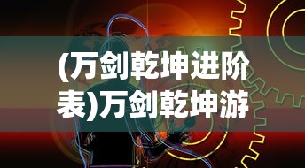 (万剑乾坤进阶表)万剑乾坤游戏公司倒闭? 揭秘行业危机与玩家利益的命运漩涡