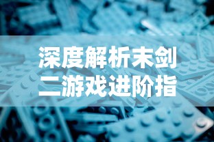 深度解析末剑二游戏进阶指南：如何正确操作以顺利开启下一轮回