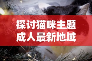 探讨猫咪主题成人最新地域网名取法：以地理文化为创新灵感，打造个性化网络身份标识