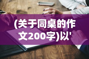 (关于同桌的作文200字)以'同桌200字作文'为主题，探索不平凡的青春岁月