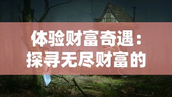 体验财富奇遇：探寻无尽财富的秘密，揭秘想想森林屋独享的无限金币神秘传说