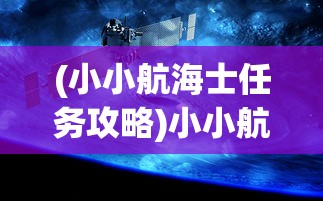 (小小航海士任务攻略)小小航海士的冒险之旅：详解《航海日记2》游戏中的策略与挑战