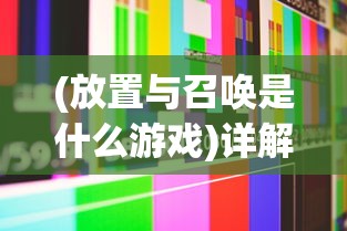 (放置与召唤是什么游戏)详解益智策略游戏：放置与召唤如何进行有效玩法和技巧优化