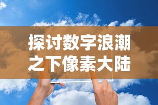 探讨数字浪潮之下像素大陆重塑品牌形象：正式更名为'元宇宙'化名启新篇