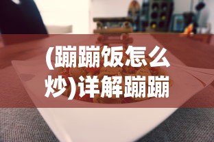 (蹦蹦饭怎么炒)详解蹦蹦炒饭的制作方法：如何在家中轻松做出餐厅级别的美味