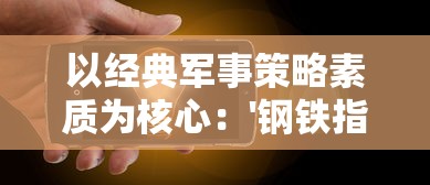 以经典军事策略素质为核心：'钢铁指挥官'手机移植版提升移动游戏体验