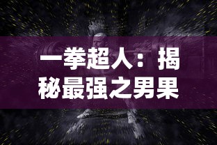 一拳超人：揭秘最强之男果盘服背后的神秘力量与不可思议的战斗实力