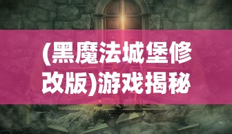 (黑魔法城堡修改版)游戏揭秘：黑魔法城堡内置修改器如何改变游戏玩法？