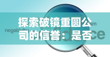 探索破镜重圆公司的信誉：是否能提供可靠的情感疏导和修复服务?