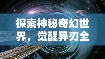 探索神秘奇幻世界，觉醒异刃全收集：完整指南与独家攻略，帮您一步步解锁所有力量