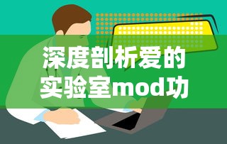 深度剖析爱的实验室mod功能:实战技巧与应用进阶详解,从新手到高手的全面指导 深度剖析爱的实验室mod功能:实战技巧与应用进阶详解,从新手到高手的全面指导