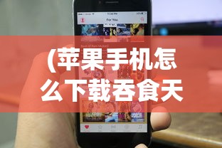 (苹果手机怎么下载吞食天地完全版)详解如何在iPhone上成功安装并运行经典游戏iOS版吞食天地